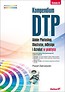 Kompendium DTP Adobe Photoshop, Illustrator, InDesign i Acrobat w praktyce.