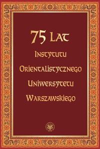 75 lat Instytutu Orientalistycznego Uniwersytetu Warszawskiego