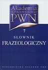 Akademia Języka Polskiego PWN Tom 7 Słownik frazeologiczny