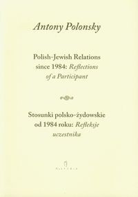 Stosunki polsko żydowskie od 1984 roku Refleksje uczestnika Polish Jewish Relations since 1984 Reflections of a Participant