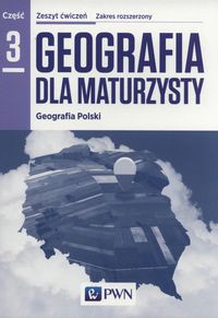 Geografia dla maturzysty Geografia Polski Zeszyt ćwiczeń Część 3 Zakres rozszerzony
