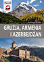 Gruzja Armenia i Azerbejdżan Przewodnik ilustrowany