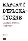 Raporty dyplomatyczne Czesława Miłosza 1945-1950