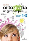 Ortografia w gimnazjum Ćwiczenia dla klas 1-3