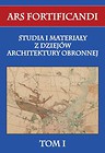 Ars fortificandi T.1 Studia i materiały z dziejów architektury obronnej tom I