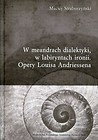 W meandrach dialektyki, w labiryntach ironii Opery Louisa Andriessena