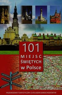 101 miejsc świętych w Polsce Przewodnik turystyczny z atlasem samochodowym