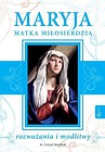 Maryja Matka Miłosierdzia. Rozważania i modlitwy