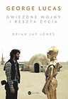 George Lucas. Gwiezdne wojny i reszta życia