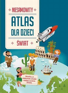 Atlas dla dzieci. Niesamowity świat