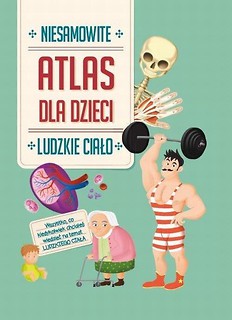 Atlas dla dzieci. Niesamowite ludzkie ciało