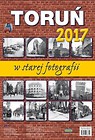 Kalendarz 2017 Toruń w starej fotografii
