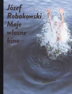 Józef Robakowski: Moje własne kino