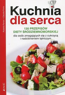 Kuchnia dla serca. 120 przepisów diety śródziemnomorskiej dla osób zmagających się z cukrzycą i nadciśnieniem