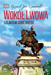 Wok&oacute;ł Lwowa. Szlakiem Sobieskiego