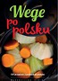 Wege po polsku. 130 przepis&oacute;w z polskich produkt&oacute;w