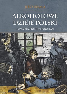 Alkoholowe dzieje Polski. Czasy rozbior&oacute;w... T.2