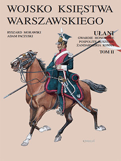 Wojsko Księstwa Warszawskiego. Ułani, gwardie honorowe, pospolite ruszenie, żandarmeria konna T. 1-2