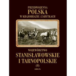 Przedwojenna Polska w krajobrazie i zabytkach. Województwo stanisławowskie i tarnopolskie