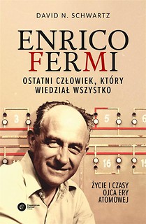 Enrico Fermi. Ostatni człowiek, kt&oacute;ry wiedział...