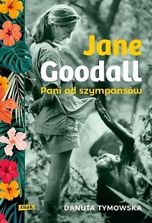 Jane Goodall. Pani od szympans&oacute;w