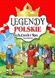 Legendy Polskie. Lech. Czech i Rus i inne historie