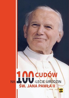 100 cud&oacute;w na 100-lecie urodzin Jana Pawła II