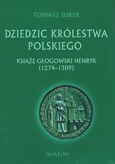 Dziedzic Kr&oacute;lestwa Polskiego. Książę głogowski..