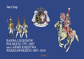 BARWA LEGIONÓW POLSKICH 1797-1807 ORAZ ARMII KSIĘSTWA WARSZAWSKIEGO 1807-1814