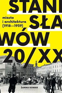 Stanisław&oacute;w 20/XX. Miasto i architektura 1918-193