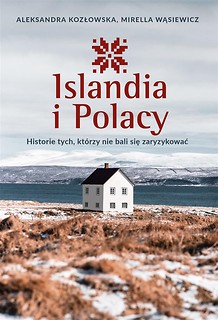 Islandia i Polacy. Historie tych, kt&oacute;rzy..