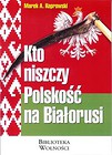 Kto niszczy Polskość na Białorusi