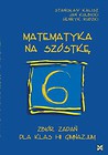Matematyka na szóstkę Zbiór zadań dla klas I-III gimnazjum