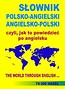 SŁOWNIK POLSKO-ANGIELSKI ANGIELSKO-POLSKI czyli, jak to powiedzieć po angielsku