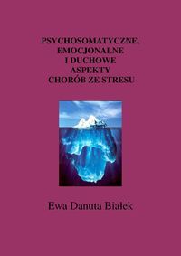 Psychosomatyczne emocjonalne i duchowe aspekty chorób ze stresu