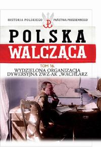 Polska Walcząca Tom 16 Wydzielona Organizacja Dywersyjna ZWZ-AK 