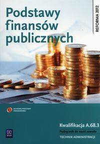 Podstawy finansów publicznych Kwalifikacja A.68.3 Podręcznik do nauki zawodu technik administracji