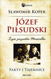 Józef Piłsudski Fakty i tajemnice