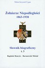 Żołnierze niepodległości 1863-1938 Tom 3 Słownik biograficzny
