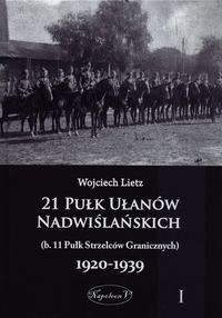 21 Pułk Ułanów Nadwiślańskich (b. 11 Pułk Strzelców Granicznych) 1920-1939 Tom 1