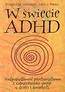 W świecie ADHD Nadpobudliwość psychoruchowa z zaburzeniami uwagi u dzieci i dorosłych