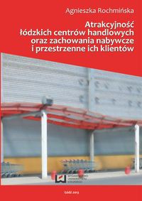 Atrakcyjnośc łódzkich centrów handlowych oraz zachowania nabywcze i przestrzenne ich klientów