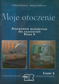 Moje otoczenie Przewodnik metodyczny dla nauczycieli, kl.6 cz.2