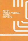 Aktor wobec przemian teatru XXI wieku