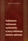 Podmiotowe traktowanie wychowanka w pracy rodzinnego kuratora sądowego