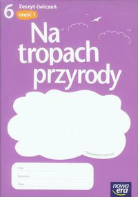 Na tropach przyrody 6 Zeszyt ćwiczeń Część 1