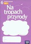 Na tropach przyrody 6 Zeszyt ćwiczeń Część 1