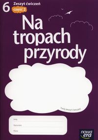 Na tropach przyrody 6 Zeszyt ćwiczeń Część 2