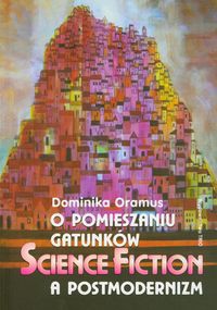 O pomieszaniu gatunków Science fiction a postmodernizm