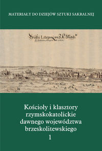 Kościoły i klasztory rzymskokatolickie  dawnego województwa brzeskolitewskiego Część 5 Tom 1